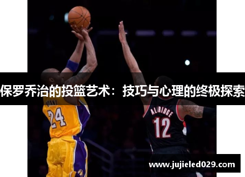 保罗乔治的投篮艺术：技巧与心理的终极探索