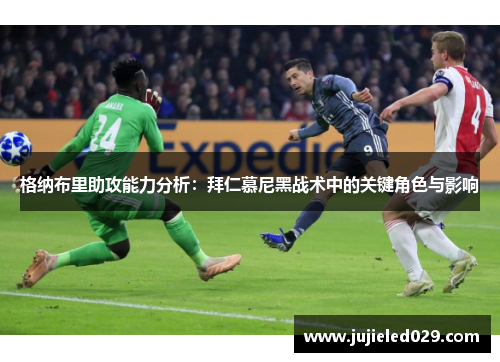 格纳布里助攻能力分析：拜仁慕尼黑战术中的关键角色与影响