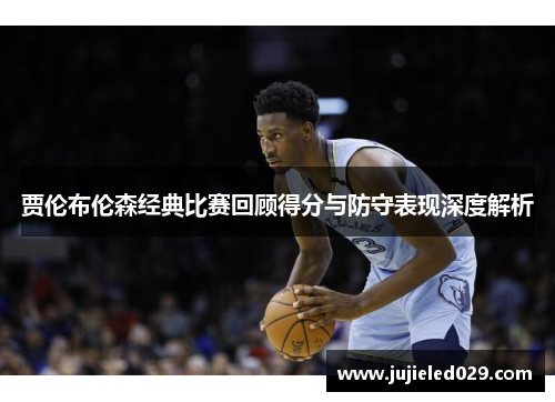 贾伦布伦森经典比赛回顾得分与防守表现深度解析