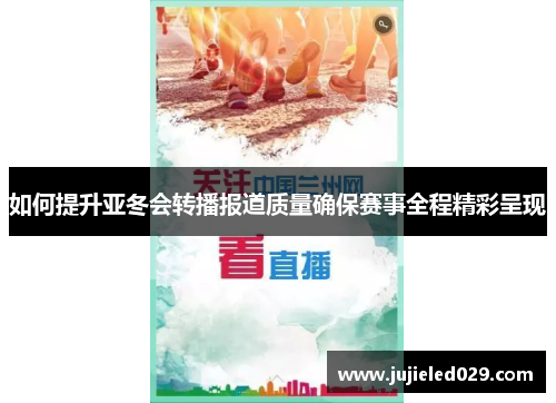 如何提升亚冬会转播报道质量确保赛事全程精彩呈现