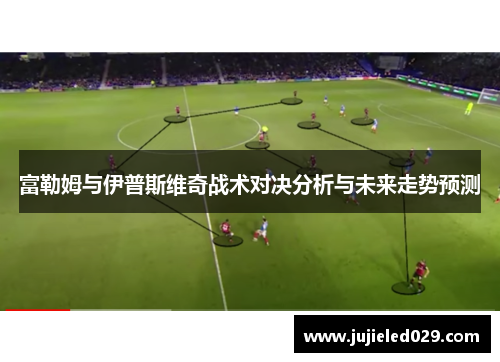 富勒姆与伊普斯维奇战术对决分析与未来走势预测