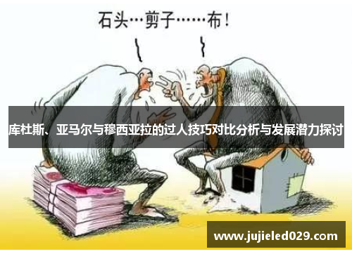 库杜斯、亚马尔与穆西亚拉的过人技巧对比分析与发展潜力探讨